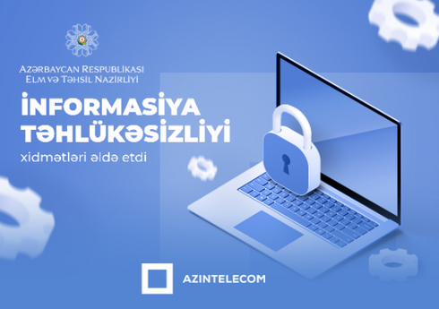 “AzInTelecom” Elm və Təhsil Nazirliyi üçün informasiya təhlükəsizliyi xidmətləri həyata keçirir