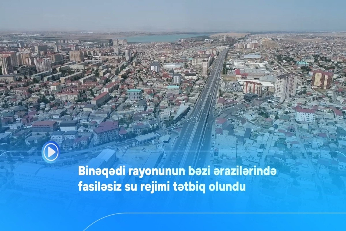 Binəqədinin bəzi ərazilərində fasiləsiz su rejimi tətbiq olunub