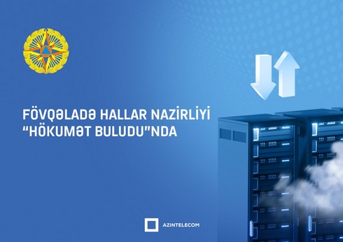 Fövqəladə Hallar Nazirliyi İT resurslarını qismən “Hökumət buludu”na köçürüb