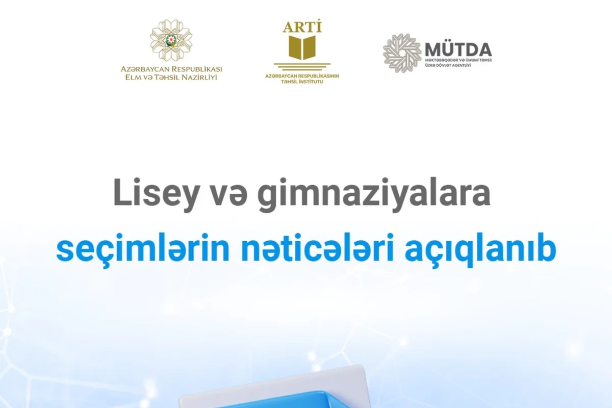 Lisey və gimnaziyalara seçimlərin nəticələri açıqlanıb Lisey və gimnaziyalara seçimlərin nəticələri açıqlanıb