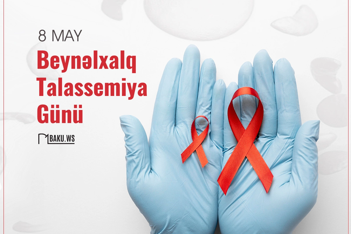 Mayın 8-i dünyada Beynəlxalq Talassemiya Günü kimi qeyd olunur