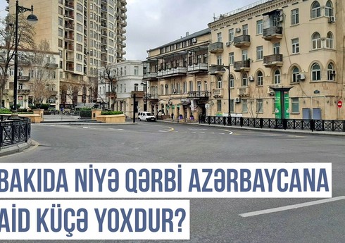 Qərbi Azərbaycan Xronikası: Paytaxtımızda niyə Qərbi Azərbaycana aid küçə yoxdur?