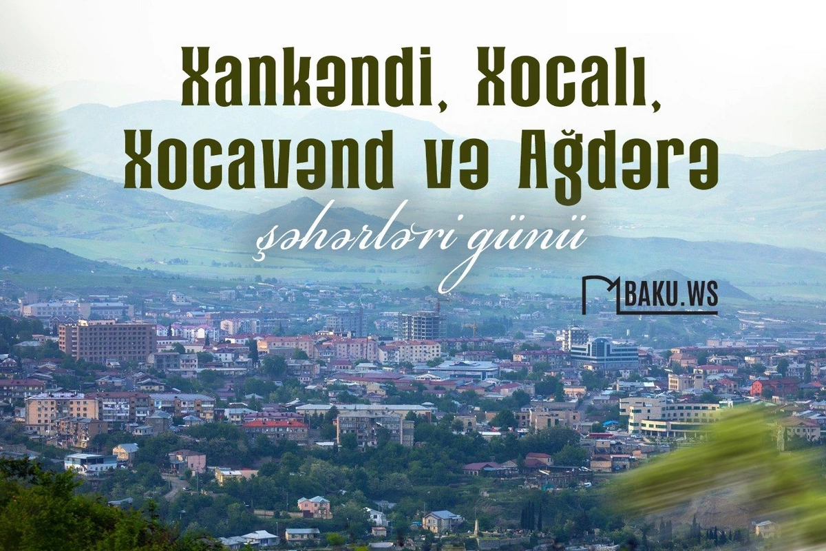 Xankəndi, Xocalı, Xocavənd və Ağdərə şəhərləri günüdür Xankəndi, Xocalı, Xocavənd və Ağdərə şəhərləri günüdür